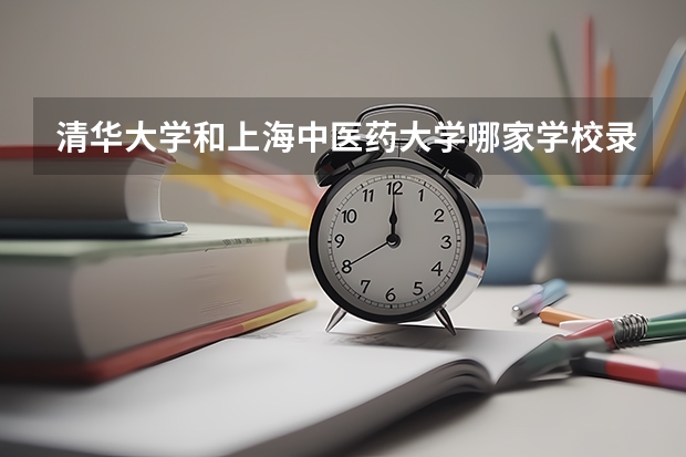 清华大学和上海中医药大学哪家学校录取分数低