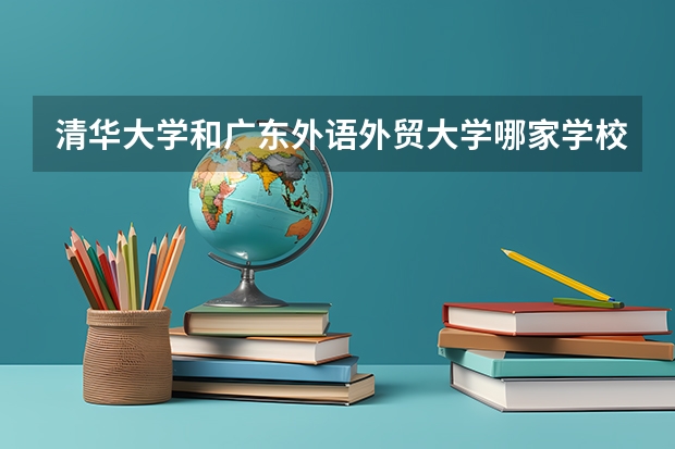 清华大学和广东外语外贸大学哪家学校录取分数低