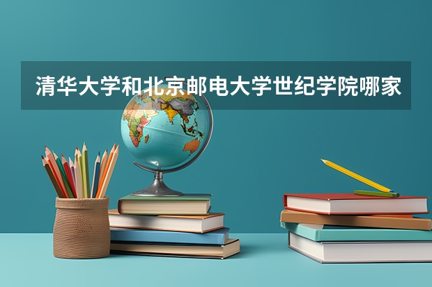 清华大学和北京邮电大学世纪学院哪家学校录取分数低