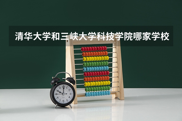 清华大学和三峡大学科技学院哪家学校录取分数低
