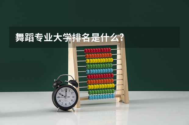 舞蹈专业大学排名是什么?