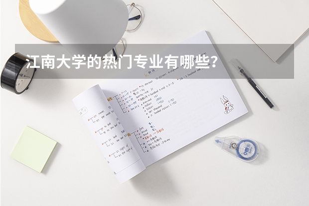 江南大学的热门专业有哪些？