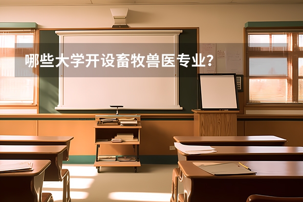 哪些大学开设畜牧兽医专业？