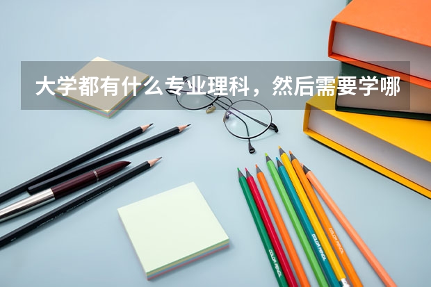 大学都有什么专业理科，然后需要学哪些？