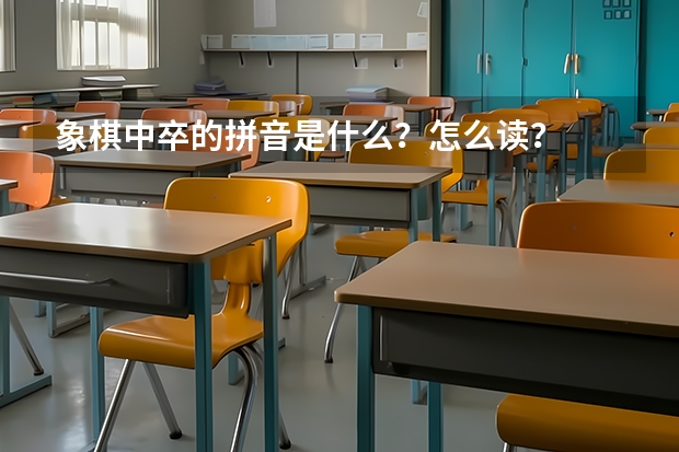 象棋中卒的拼音是什么？怎么读？