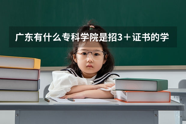 广东有什么专科学院是招3＋证书的学生且是有英语教育专业的又是公办的