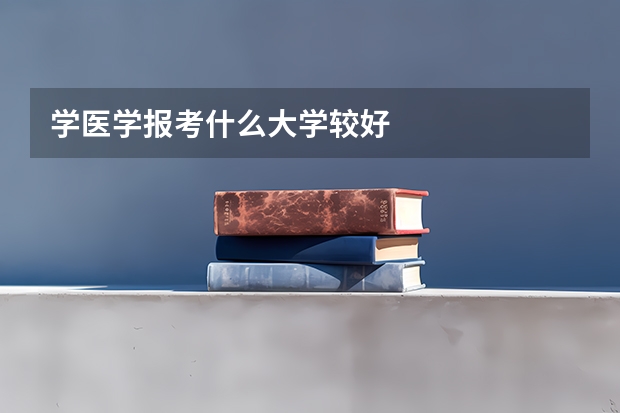 学医学报考什么大学较好