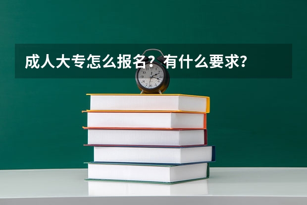 成人大专怎么报名？有什么要求？