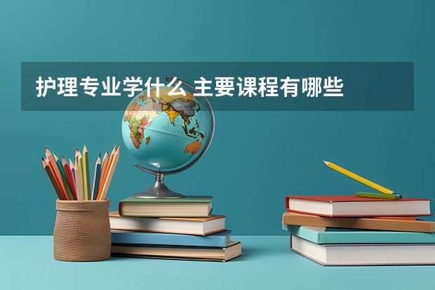 护理专业学什么 主要课程有哪些