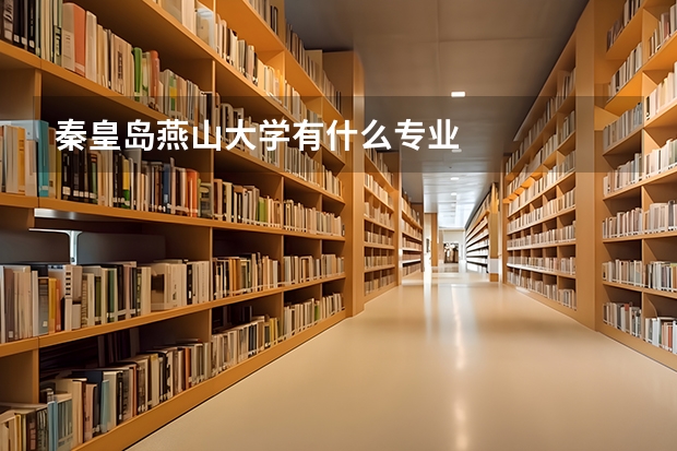 秦皇岛燕山大学有什么专业