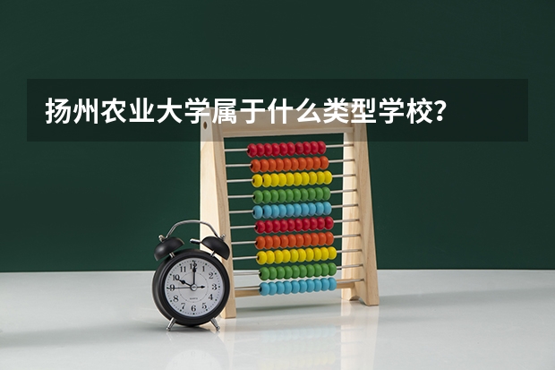扬州农业大学属于什么类型学校？