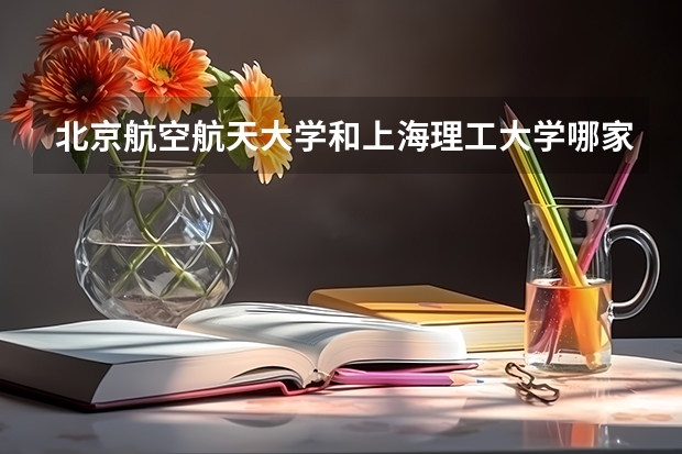 北京航空航天大学和上海理工大学哪家学校录取分数低