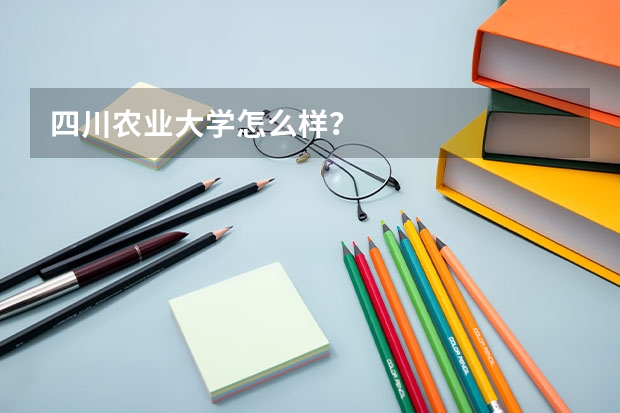 四川农业大学怎么样？