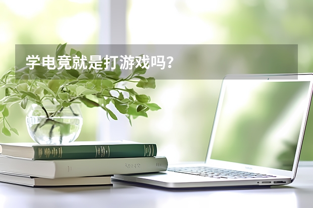 学电竞就是打游戏吗？