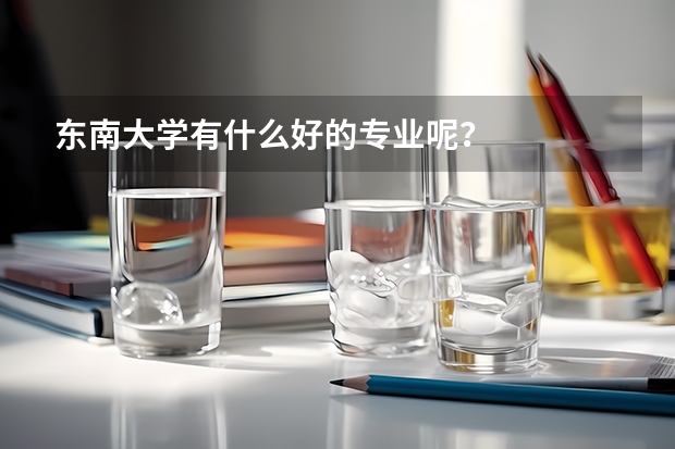 东南大学有什么好的专业呢？