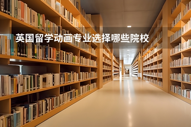 英国留学动画专业选择哪些院校