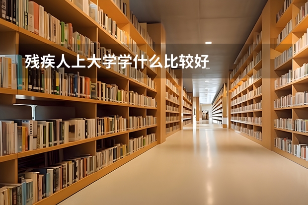 残疾人上大学学什么比较好