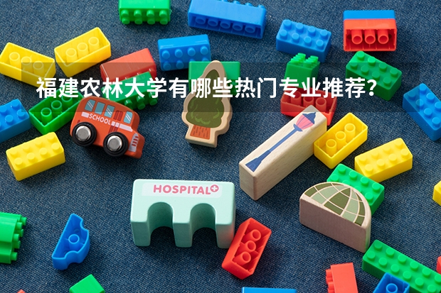 福建农林大学有哪些热门专业推荐?