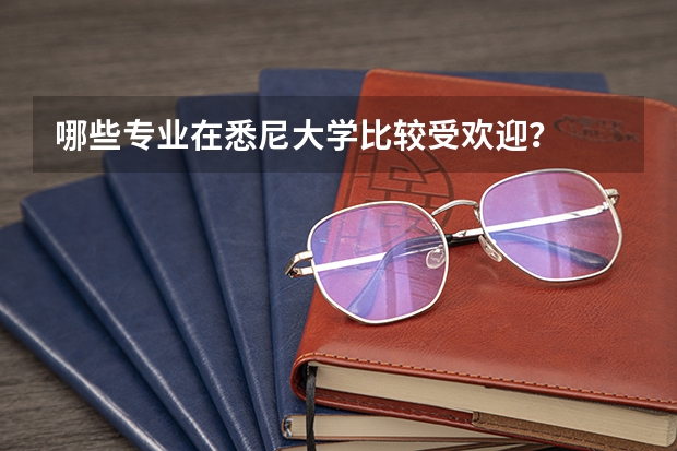 哪些专业在悉尼大学比较受欢迎？