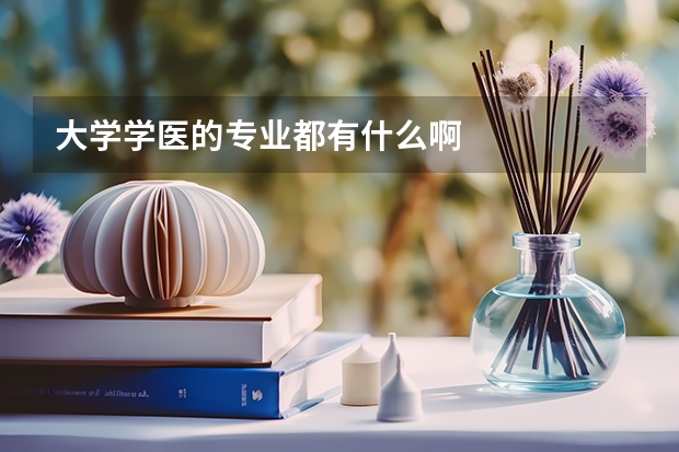大学学医的专业都有什么啊