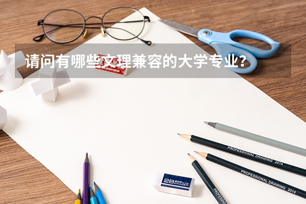请问有哪些文理兼容的大学专业？