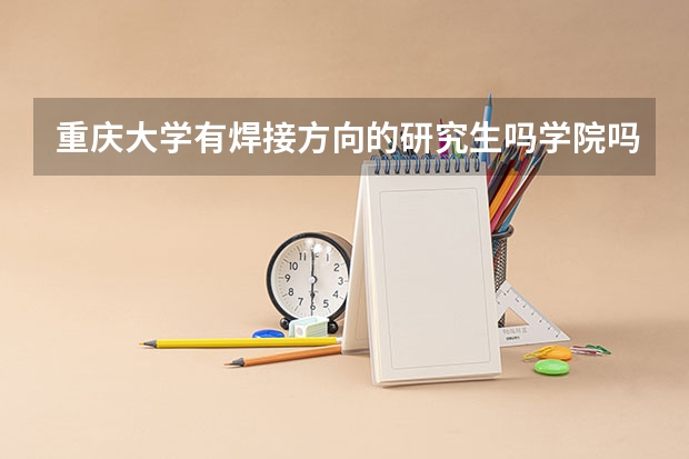 重庆大学有焊接方向的研究生吗学院吗？