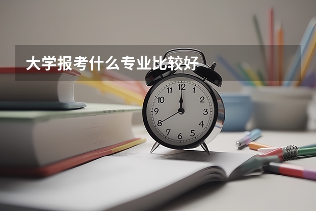 大学报考什么专业比较好