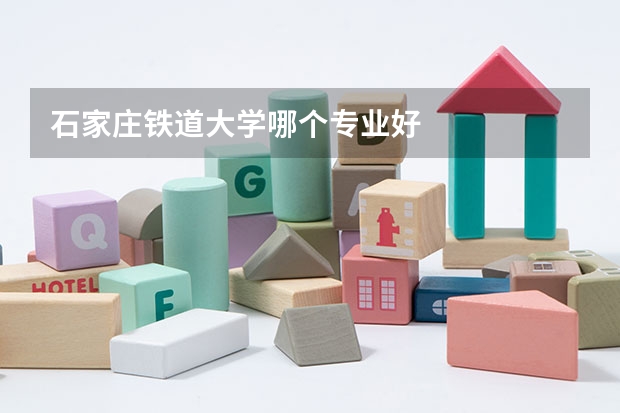 石家庄铁道大学哪个专业好