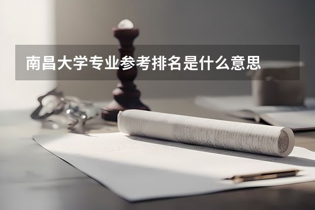 南昌大学专业参考排名是什么意思
