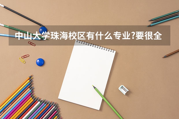 中山大学珠海校区有什么专业?要很全面的 中山大学珠海校区的12种专业