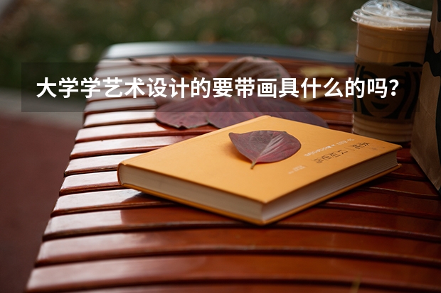 大学学艺术设计的要带画具什么的吗?