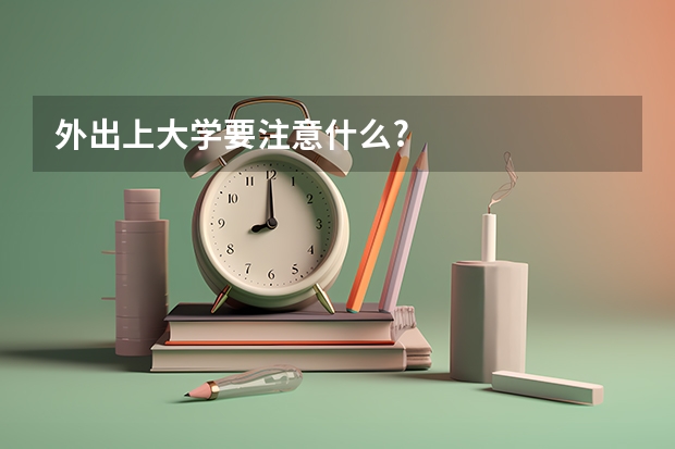 外出上大学要注意什么?