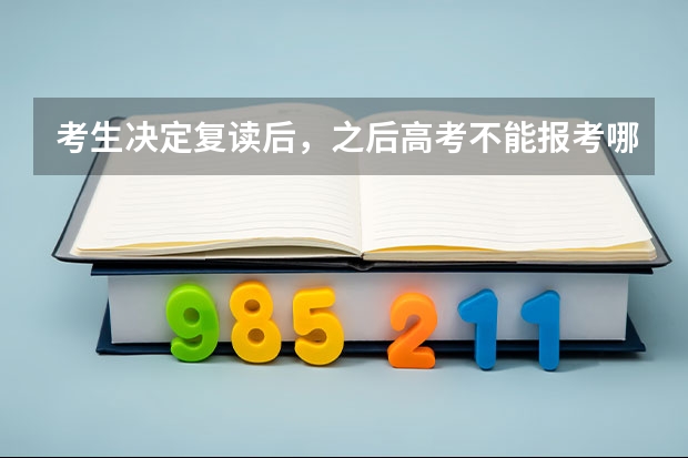 考生决定复读后，之后高考不能报考哪些学校了？