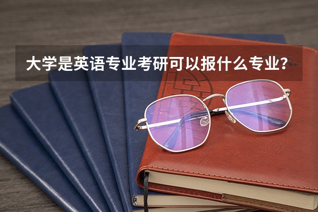 大学是英语专业考研可以报什么专业？能报计算机吗？