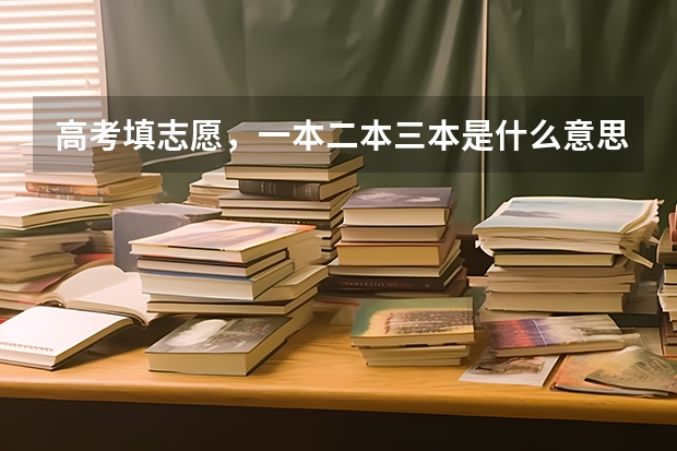 高考填志愿,一本二本三本是什么意思