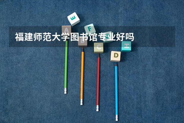 福建师范大学图书馆专业好吗