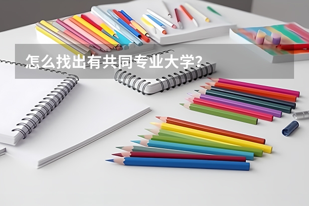 怎么找出有共同专业大学？