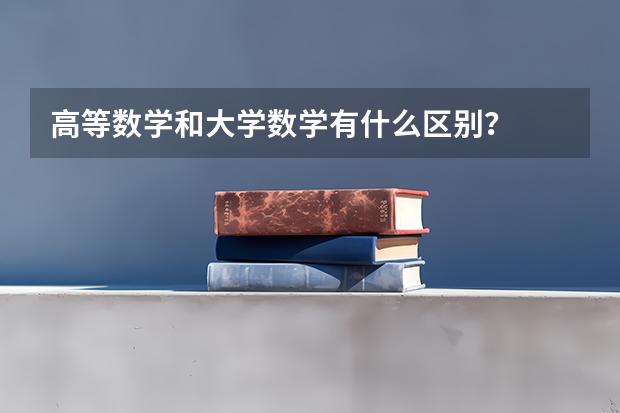 高等数学和大学数学有什么区别？