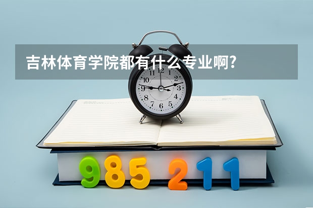 吉林体育学院都有什么专业啊?