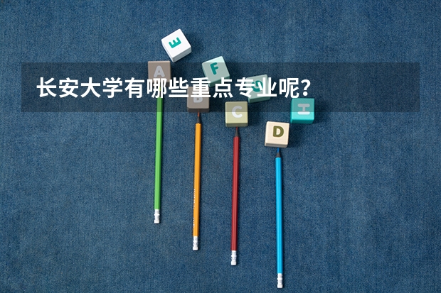 长安大学有哪些重点专业呢？