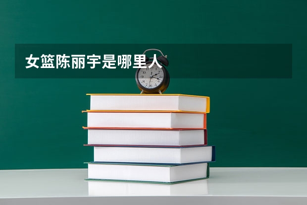 女篮陈丽宇是哪里人