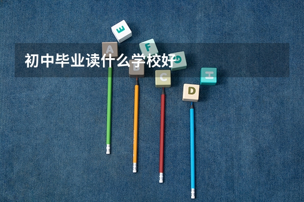 初中毕业读什么学校好