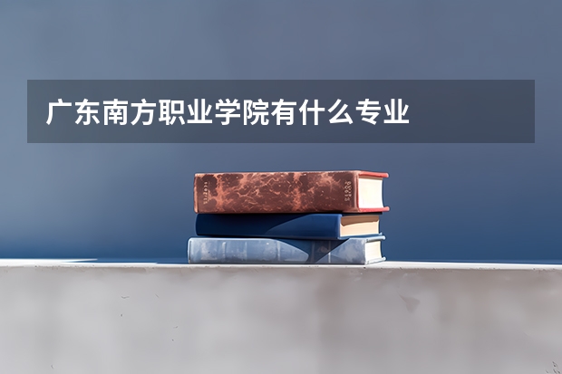 广东南方职业学院有什么专业