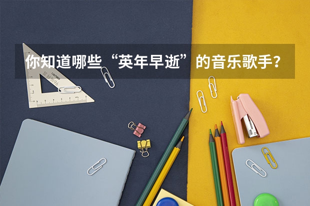 你知道哪些“英年早逝”的音乐歌手？