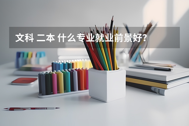 文科 二本 什么专业就业前景好?