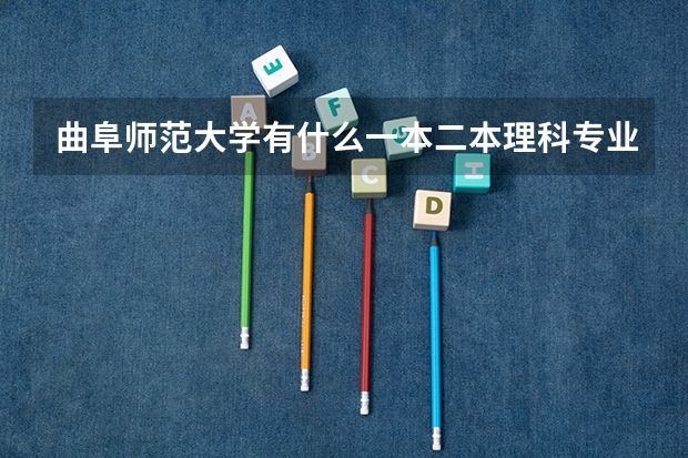 曲阜师范大学有什么一本二本理科专业