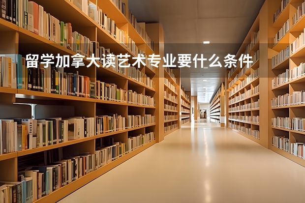 留学加拿大读艺术专业要什么条件