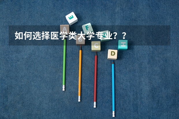 如何选择医学类大学专业??