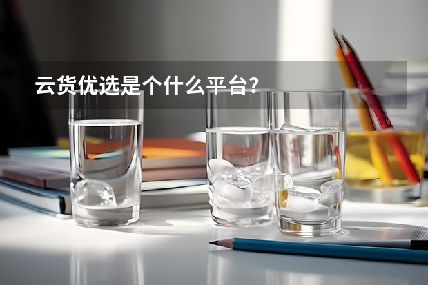云货优选是个什么平台？