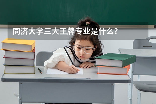 同济大学三大王牌专业是什么？